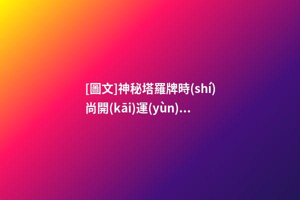 [圖文]神秘塔羅牌時(shí)尚開(kāi)運(yùn)魔法（神秘塔羅牌的玩法）